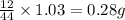 \frac{12}{44}\times 1.03=0.28g
