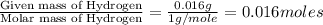 \frac{\text{Given mass of Hydrogen}}{\text{Molar mass of Hydrogen}}=\frac{0.016g}{1g/mole}=0.016moles