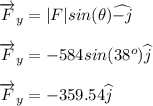 \overrightarrow{F}_{y}=|F|sin(\theta )\widehat{-j}\\\\\overrightarrow{F}_{y}=-584sin(38^{o})\widehat{j}\\\\\overrightarrow{F}_{y}=-359.54\widehat{j}