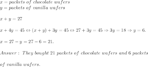x=packets~of~chocolate~wafers \\ y=packets~of~vanilla~wafers \\  \\ x+y=27 \\  \\ x+4y=45 \Leftrightarrow (x+y)+3y=45 \Leftrightarrow 27+3y=45 \Rightarrow 3y=18 \Rightarrow y=6. \\  \\ x=27-y=27-6=21. \\  \\ ~They~bought~21~packets~of~chocolate~wafers~and~6~packets \\  \\ of~vanilla~wafers.