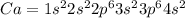 Ca = 1s^2 2s^2 2p^6 3s^2 3p^6 4s^2