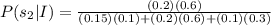 P(s_2|I)=\frac{(0.2)(0.6)}{(0.15)(0.1)+(0.2)(0.6)+(0.1)(0.3)}