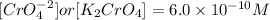 [CrO_4^{-2}] or [K_2CrO_4]=6.0\times10^{-10} M