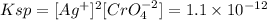 Ksp = [Ag^{+}]^{2}[CrO_4^{-2}]=1.1\times10^{-12}