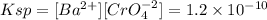 Ksp = [Ba^{2+}][CrO_4^{-2}]=1.2\times10^{-10}