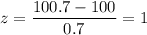 z=\dfrac{100.7-100}{0.7}=1