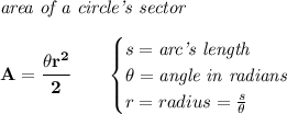 \bf \textit{area of a circle's sector }\\\\&#10;A=\cfrac{\theta r^2}{2}\qquad &#10;\begin{cases}&#10;s=\textit{arc's length}\\&#10;\theta=\textit{angle in radians}\\&#10;r=radius=\frac{s}{\theta}&#10;\end{cases}