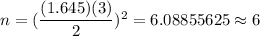n=(\dfrac{(1.645)(3)}{2})^2=6.08855625\approx6