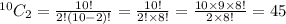 ^{10}C_2=\frac{10!}{2!(10-2)!}=\frac{10!}{2!\times 8!}=\frac{10\times 9\times 8!}{2\times 8!}=45