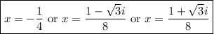 \boxed{x=-\frac{1}{4} \hbox{ or } x=\frac{1-\sqrt{3}i}{8} \hbox{ or } x=\frac{1+\sqrt{3}i}{8}}