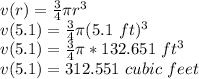 v(r)= \frac{3}{4}\pi r^3\\v(5.1)= \frac{3}{4} \pi (5.1\ ft)^3\\v(5.1)= \frac{3}{4}\pi *132.651\ ft^{3} \\v(5.1)=312.551\ cubic\ feet\\\\