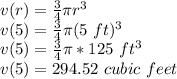 v(r)= \frac{3}{4} \pi r^3\\v(5)= \frac{3}{4}\pi (5\ ft)^3\\v(5)= \frac{3}{4}\pi *125\ ft^{3} \\v(5)=294.52\ cubic\ feet\\