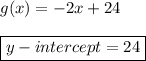 g(x)=-2x+24 \\ \\ \boxed{y-intercept = 24}