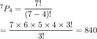 ^7P_4=\dfrac{7!}{(7-4)!}\\\\=\dfrac{7\times6\times5\times4\times3!}{3!}=840