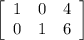 \left[\begin{array}{ccc}1&0&4\\0&1&6\\\end{array}\right]