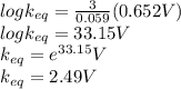 logk_{eq}=\frac{3}{0.059}  (0.652 V)\\logk_{eq}=33.15 V\\k_{eq}=e^{33.15}V\\k_{eq}=2.49V