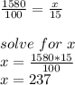 \frac{1580}{100}=\frac{x}{15}\\\\solve\ for\ x\\x=\frac{1580*15}{100} \\x=237
