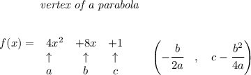 \bf \qquad\qquad\textit{vertex of a parabola}\\ \quad \\&#10;&#10;\begin{array}{llcclll}&#10;f(x)=&4x^2&+8x&+1\\&#10;&\uparrow &\uparrow &\uparrow \\&#10;&a&b&c&#10;\end{array}\qquad&#10;\left(-\cfrac{{{ b}}}{2{{ a}}}\quad ,\quad  {{ c}}-\cfrac{{{ b}}^2}{4{{ a}}}\right)