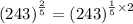 {(243)}^{ \frac{2}{5} }  =  {(243)}^{ \frac{1}{5} \times 2 }