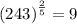 {(243)}^{ \frac{2}{5} }  = 9