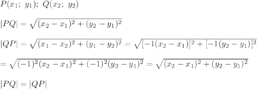 P(x_1;\ y_1);\ Q(x_2;\ y_2)\\\\|PQ|=\sqrt{(x_2-x_1)^2+(y_2-y_1)^2}\\\\|QP|=\sqrt{(x_1-x_2)^2+(y_1-y_2)^2}=\sqrt{[-1(x_2-x_1)]^2+[-1(y_2-y_1)]^2}\\\\=\sqrt{(-1)^2(x_2-x_1)^2+(-1)^2(y_2-y_1)^2}=\sqrt{(x_2-x_1)^2+(y_2-y_1)^2}\\\\|PQ|=|QP|