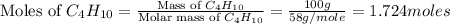 \text{Moles of }C_4H_{10}=\frac{\text{Mass of }C_4H_{10}}{\text{Molar mass of }C_4H_{10}}=\frac{100g}{58g/mole}=1.724moles