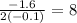 \frac{-1.6}{2(-0.1)}=8
