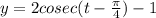 y=2cosec(t- \frac{ \pi }{4})-1