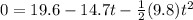 0 = 19.6 - 14.7t - \frac{1}{2}(9.8)t^2