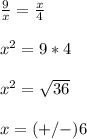 \frac{9}{x}=\frac{x}{4}\\ \\x^{2}=9*4\\ \\x^{2}=\sqrt{36}\\ \\x=(+/-)6