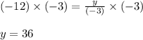 (-12) \times (-3) = \frac{y}{(-3)} \times (-3)\\\\y = 36