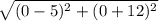 \sqrt{(0-5)^{2}+(0+12)^{2}}