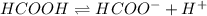 HCOOH\rightleftharpoons HCOO^-+H^+