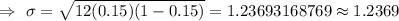 \Rightarrow\ \sigma=\sqrt{12(0.15)(1-0.15)}=1.23693168769\approx1.2369