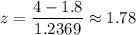 z=\dfrac{4-1.8}{1.2369}\approx1.78
