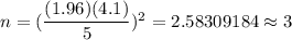 n=(\dfrac{(1.96)(4.1)}{5})^2=2.58309184\approx3