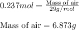 0.237mol=\frac{\text{Mass of air}}{29g/mol}\\\\\text{Mass of air}=6.873g