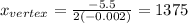 x_{vertex}=\frac{-5.5}{2(-0.002)}  =1375