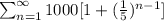 \sum_{n=1}^{\infty}1000[1+(\frac{1}{5})^{n-1}]