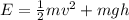 E=\frac{1}{2}mv^2+mgh