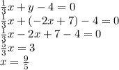 \frac{1}{3}x + y -4 = 0\\\frac{1}{3}x + (-2x+7) -4 = 0\\\frac{1}{3}x-2x+7-4=0\\\frac{5}{3}x=3\\x=\frac{9}{5}