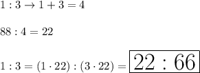 1:3\to1+3=4\\\\88:4=22\\\\1:3=(1\cdot22):(3\cdot22)=\huge\boxed{22:66}