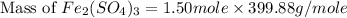 \text{Mass of }Fe_2(SO_4)_3=1.50mole\times 399.88g/mole