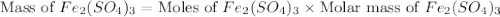 \text{Mass of }Fe_2(SO_4)_3=\text{Moles of }Fe_2(SO_4)_3\times \text{Molar mass of }Fe_2(SO_4)_3
