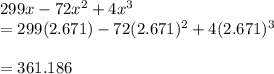 299x-72x^2+4x^3\\=299(2.671)-72(2.671)^2 +4(2.671)^3\\\\=361.186