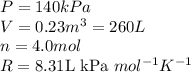 P=140kPa\\V=0.23m^3=260L\\n=4.0mol\\R=8.31\text{L kPa }mol^{-1}K^{-1}