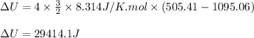 \Delta U=4\times \frac{3}{2}\times 8.314J/K.mol\times (505.41-1095.06)\\\\\Delta U=29414.1J
