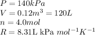 P=140kPa\\V=0.12m^3=120L\\n=4.0mol\\R=8.31\text{L kPa }mol^{-1}K^{-1}