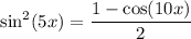 \sin^2(5x)=\dfrac{1-\cos(10x)}2