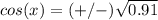 cos(x)=(+/-)\sqrt{0.91}
